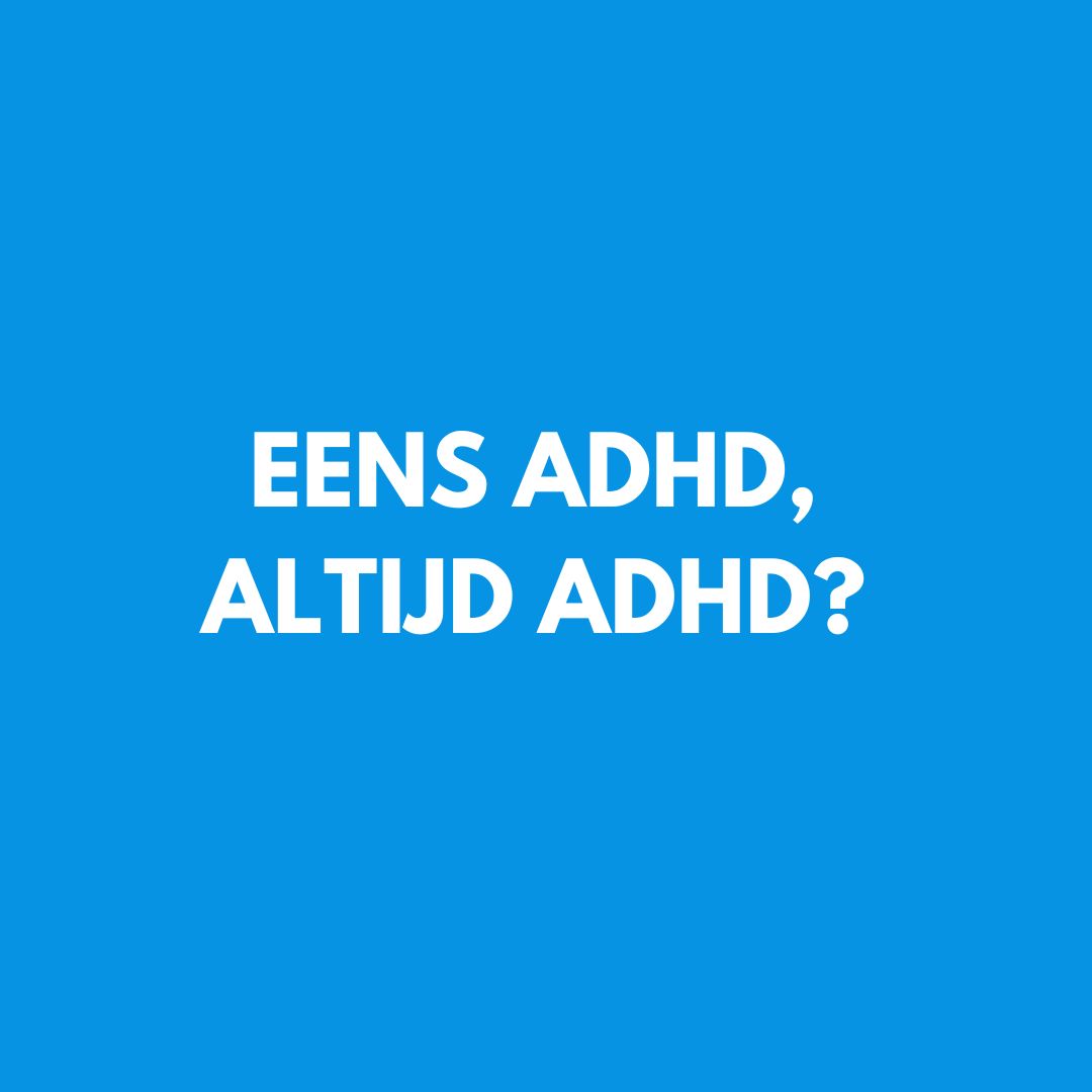 Eens ADHD, altijd ADHD?