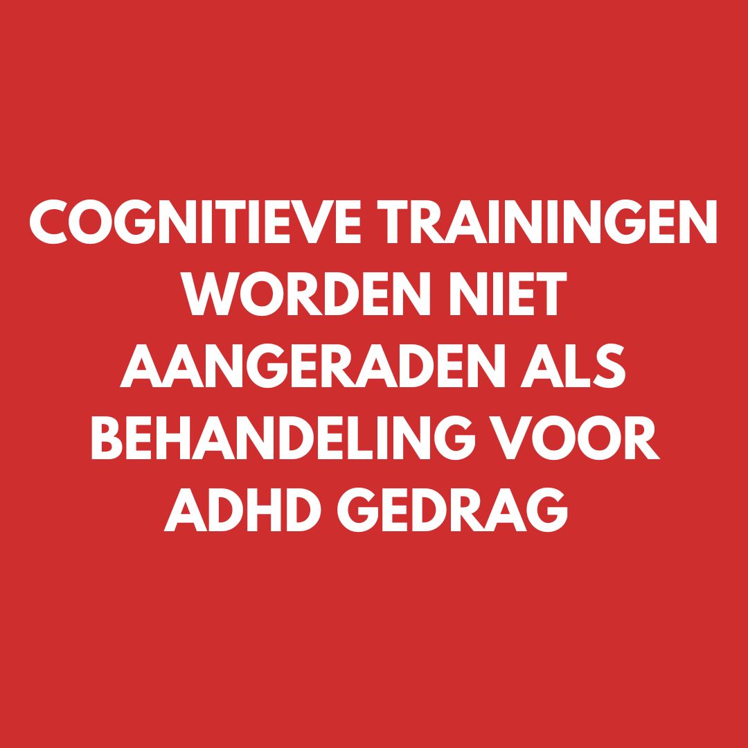 Cognitieve trainingen (zoals werkgeheugen-training) worden niet aangeraden als behandeling voor ADHD